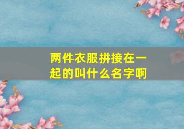 两件衣服拼接在一起的叫什么名字啊