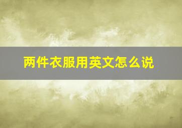 两件衣服用英文怎么说