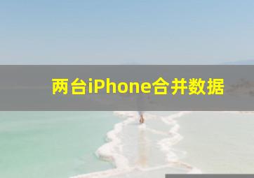 两台iPhone合并数据