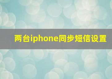 两台iphone同步短信设置