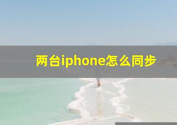 两台iphone怎么同步