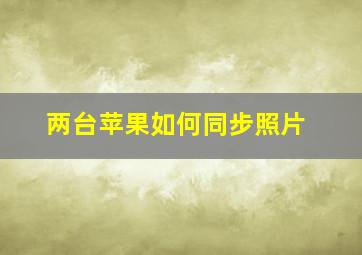 两台苹果如何同步照片