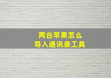 两台苹果怎么导入通讯录工具