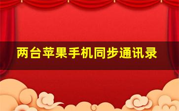 两台苹果手机同步通讯录