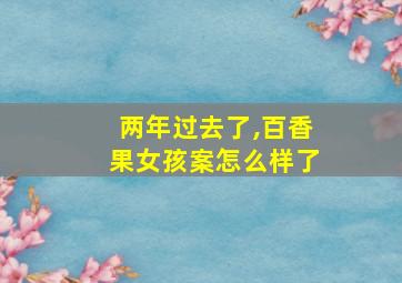 两年过去了,百香果女孩案怎么样了