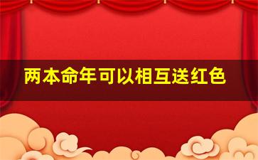 两本命年可以相互送红色