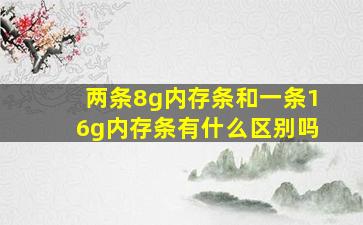 两条8g内存条和一条16g内存条有什么区别吗