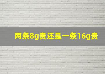 两条8g贵还是一条16g贵