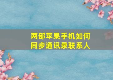 两部苹果手机如何同步通讯录联系人