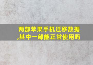 两部苹果手机迁移数据,其中一部能正常使用吗