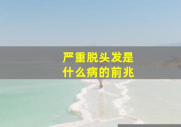 严重脱头发是什么病的前兆