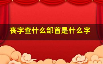 丧字查什么部首是什么字