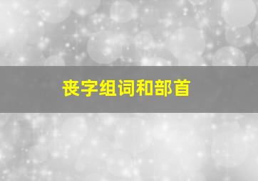 丧字组词和部首