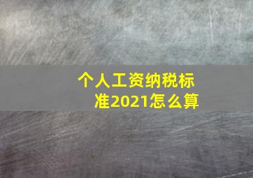 个人工资纳税标准2021怎么算