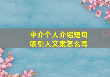 中介个人介绍短句吸引人文案怎么写