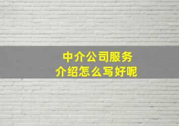 中介公司服务介绍怎么写好呢