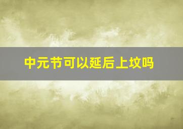 中元节可以延后上坟吗