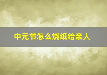 中元节怎么烧纸给亲人