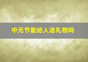 中元节能给人送礼物吗