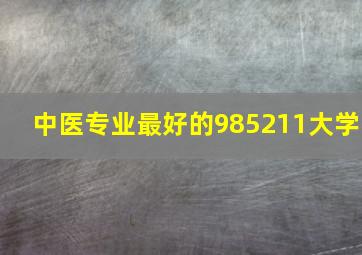 中医专业最好的985211大学