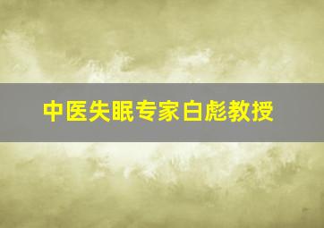 中医失眠专家白彪教授