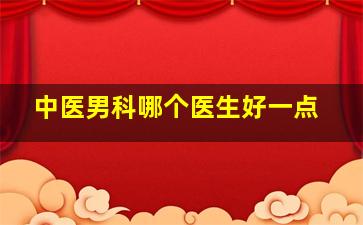 中医男科哪个医生好一点