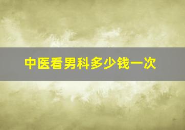 中医看男科多少钱一次