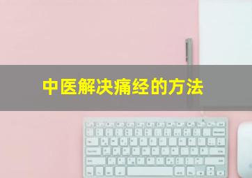 中医解决痛经的方法