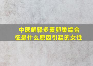 中医解释多囊卵巢综合征是什么原因引起的女性