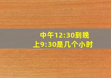 中午12:30到晚上9:30是几个小时