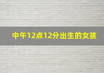 中午12点12分出生的女孩