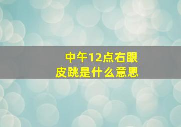 中午12点右眼皮跳是什么意思