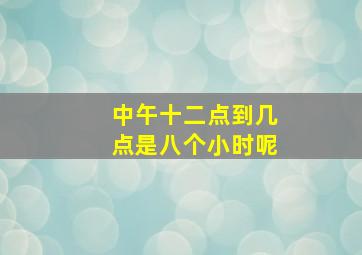 中午十二点到几点是八个小时呢