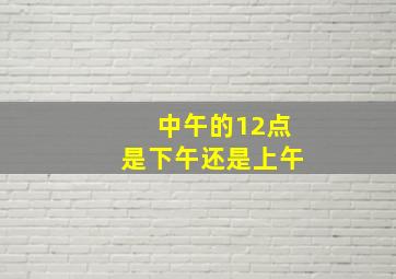 中午的12点是下午还是上午