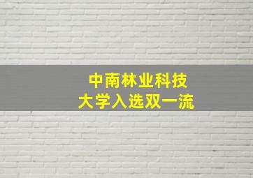 中南林业科技大学入选双一流