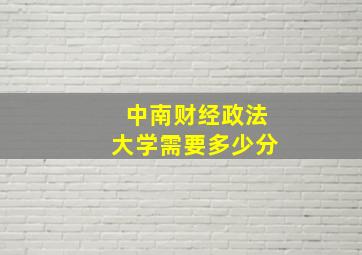 中南财经政法大学需要多少分