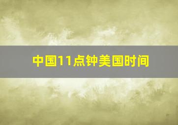 中国11点钟美国时间