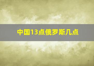 中国13点俄罗斯几点