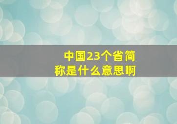 中国23个省简称是什么意思啊