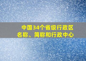 中国34个省级行政区名称、简称和行政中心