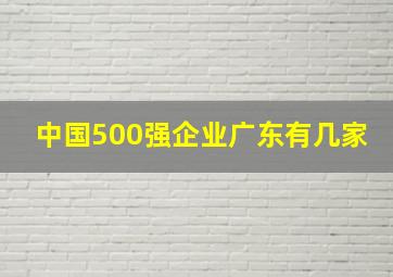 中国500强企业广东有几家