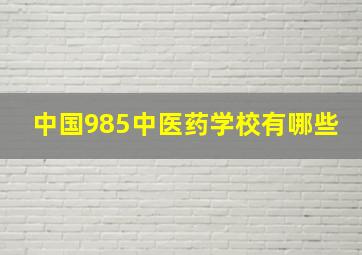 中国985中医药学校有哪些