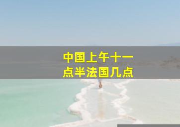 中国上午十一点半法国几点