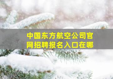 中国东方航空公司官网招聘报名入口在哪