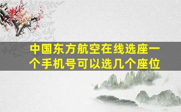 中国东方航空在线选座一个手机号可以选几个座位