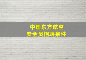 中国东方航空安全员招聘条件