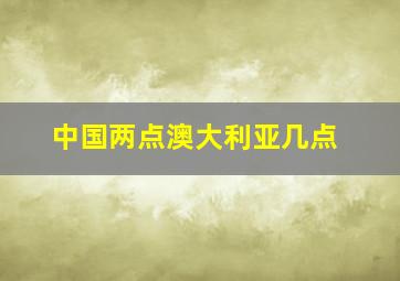 中国两点澳大利亚几点