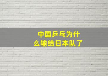 中国乒乓为什么输给日本队了