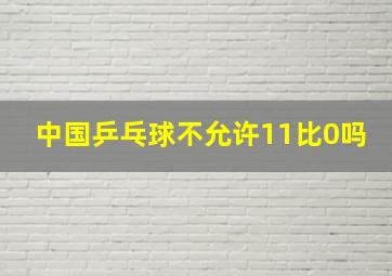 中国乒乓球不允许11比0吗