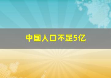 中国人口不足5亿